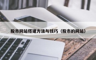 偃师股市网站搭建方法与技巧（股市的网站）