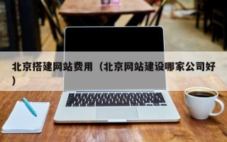 偃师北京搭建网站费用（北京网站建设哪家公司好）